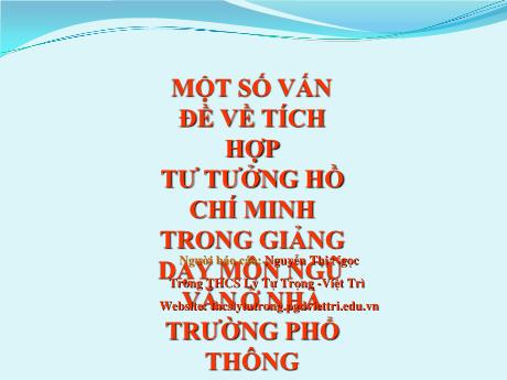 Bài giảng BDTX - Một số vấn đề về tích hợp tư tưởng Hồ Chí Minh trong giảng dạy môn Ngữ Văn ở nhà trường phổ thông
