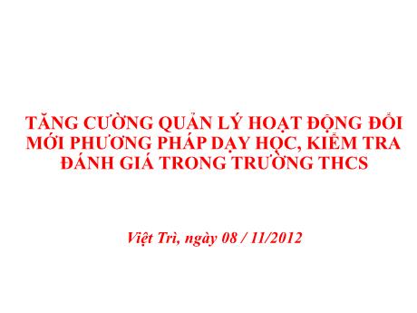 Bài giảng Chuyên đề: Tăng cường quản lý hoạt động đổi mới phương pháp dạy học, kiểm tra đánh giá trong trường THCS