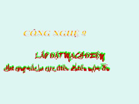 Bài giảng Công Nghệ 9 - Bài 9: Thực hành lắp đặt mạch điện hai công tắc ba cực điều khiển một đèn
