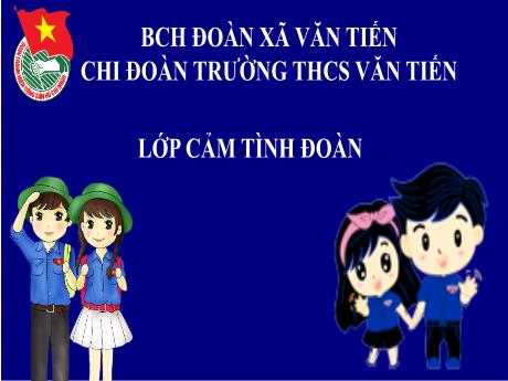 Bài giảng Lớp Cảm tình đoàn - Bài 1: Một số vấn đề cơ bản về Đảng Cộng Sản Việt Nam