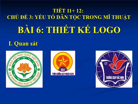 Bài giảng Mĩ Thuật 7 - Tiết 11+12, Chủ đề 3, Bài 6: Thiết kế Logo