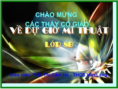 Bài giảng Mĩ Thuật 8 - Tiết 10, Bài 10: Sơ lược về mĩ thuạt Việt Nam giai đoạn 1954-1975 - Trần Thị Cẩm Hà