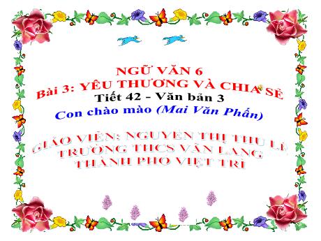 Bài giảng Ngữ Văn 6 - Bài 3: Yêu thương và chia sẻ - Tiết 42: Văn bản 3 - Con chào mào (Mai Văn Phấn) - Nguyễn Thị Thu Lê