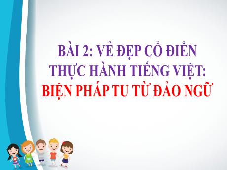 Bài giảng Ngữ Văn 8 - Bài 2: Vẻ đẹp cổ điển - Tiết 18: Thực hành Tiếng Việt - Biện pháp tu từ đảo ngữ