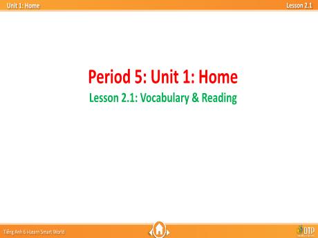 Bài giảng Tiếng Anh 6 - Period 5, Unit 1: Home - Lesson 2.1: Vocabulary & Reading