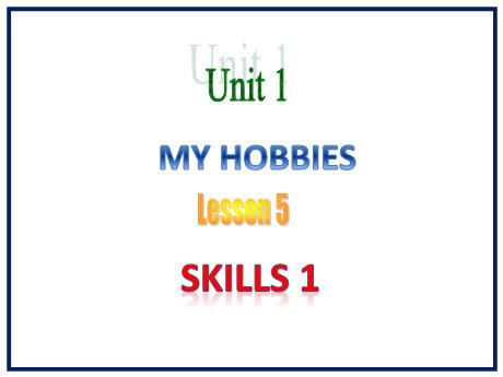 Bài giảng Tiếng Anh 7 - Unit 1: My Hobbies - Lesson 5: Skills 1