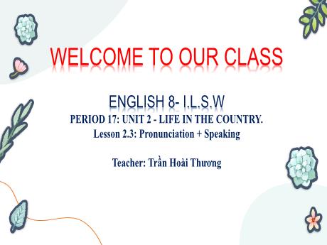 Bài giảng Tiếng Anh 8 - Period 17, Unit 2: Life In The Country - Lesson 2.3: Pronunciation + Speaking - Trần Hoài Phương