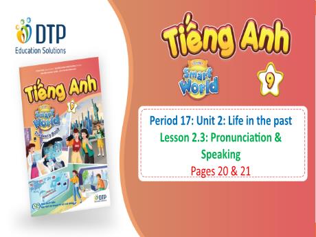 Bài giảng Tiếng Anh 9 - Period 17, Unit 2: Life In The Past - Lesson 2.3: Pronunciation & Speaking
