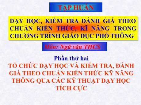 Bài trình chiếu - Dạy học, Kiểm tra đánh giá theo chuẩn kiến thức, kĩ năng trong chương trình giáo dục phổ thông môn Ngữ Văn THCS