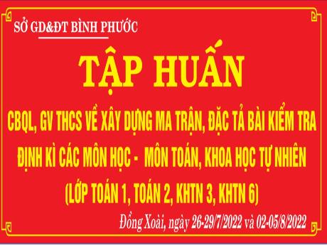 Bản trình chiếu - Báo cáo Tập huấn CBQL, GV THCS về xây dựng ma trận, đặc tả bài kiểm tra định kì các môn học - Môn Toán, KHTN
