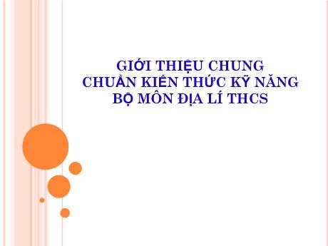Tài liệu trình chiếu - Giới thiệu chung Chuẩn kiến thức kỹ năng bộ môn Địa Lí THCS